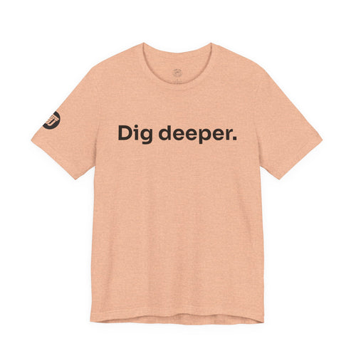 Dig Deeper Tee