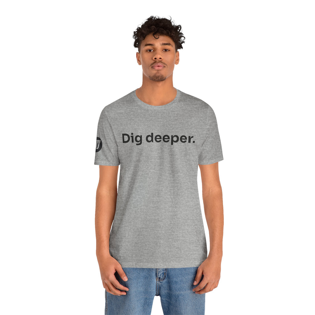Dig Deeper Tee